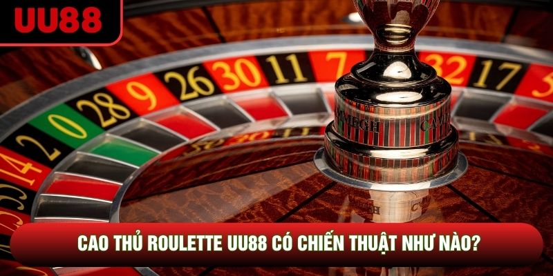 Cao thủ roulette UU88 có chiến thuật như nào?