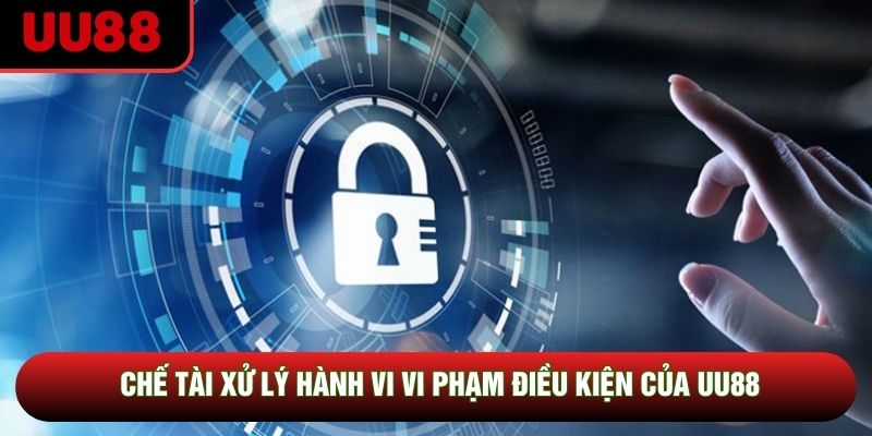 Chế tài xử lý hành vi vi phạm điều kiện của UU88