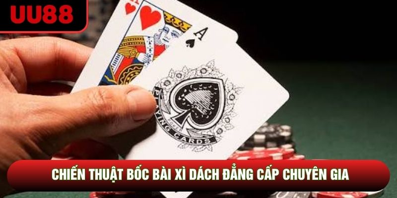 Chiến thuật bốc bài xì dách đẳng cấp chuyên gia Chiến thuật bốc bài xì dách đẳng cấp chuyên gia
