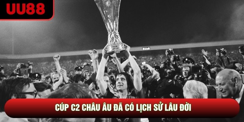 Cúp C2 Châu Âu đã có lịch sử lâu đời