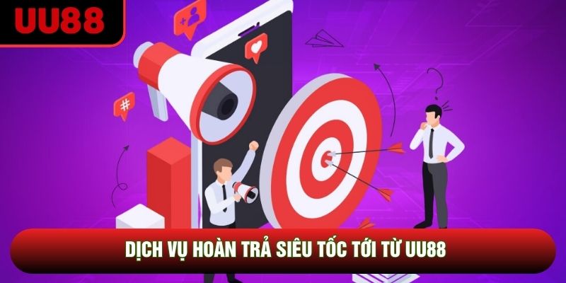 Dịch vụ hoàn trả siêu tốc tới từ UU88
