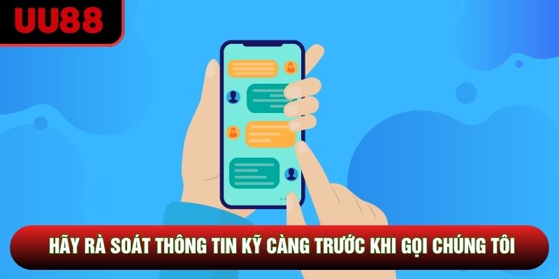 Hãy rà soát thông tin kỹ càng trước khi gọi chúng tôi Hãy rà soát thông tin kỹ càng trước khi gọi chúng tôi