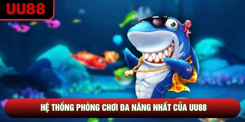 Hệ thống phòng chơi đa năng nhất của UU88