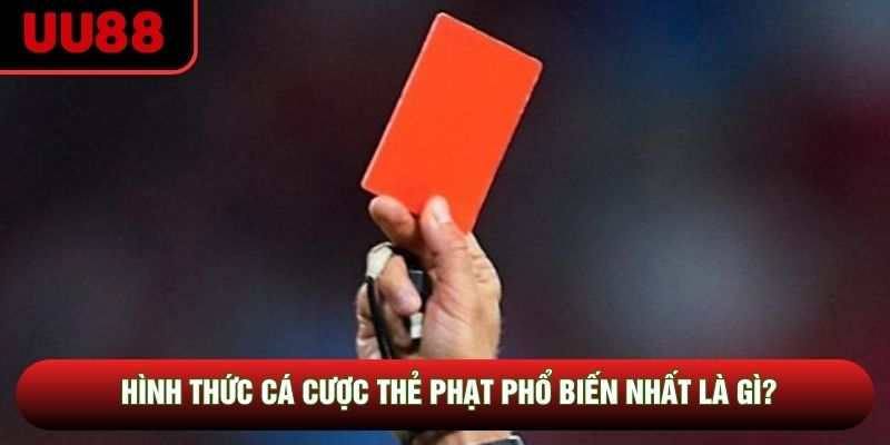 Hình thức cá cược thẻ phạt phổ biến nhất là gì?
