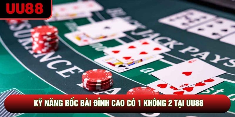 Kỹ năng bốc bài đỉnh cao có 1 không 2 tại UU88 Kỹ năng bốc bài đỉnh cao có 1 không 2 tại UU88