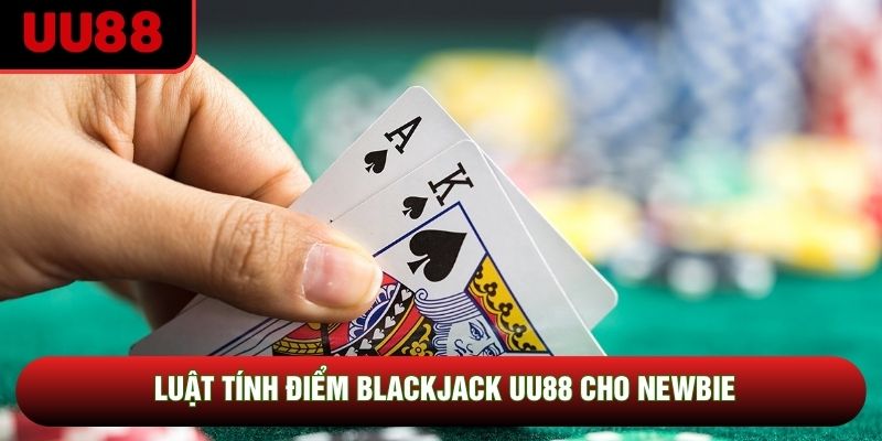 Luật tính điểm blackjack UU88 cho newbie Luật tính điểm blackjack UU88 cho newbie