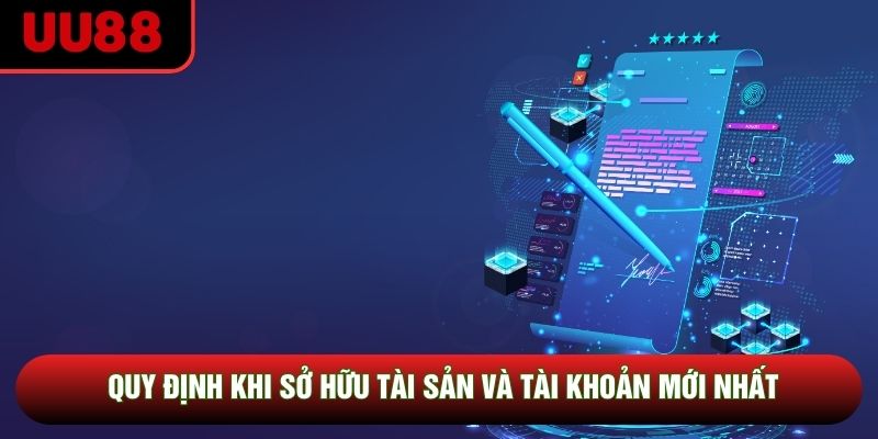 Quy định khi sở hữu tài sản và tài khoản mới nhất