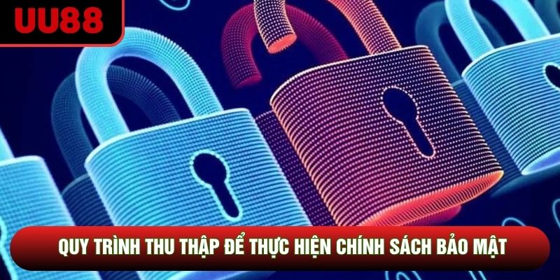 Quy trình thu thập để thực hiện chính sách bảo mật