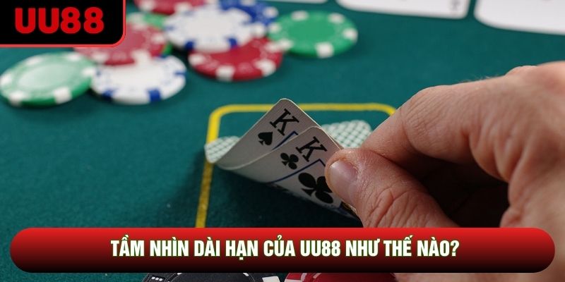 Tầm nhìn dài hạn của UU88 như thế nào? Tầm nhìn dài hạn của UU88 như thế nào?